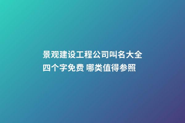 景观建设工程公司叫名大全四个字免费 哪类值得参照